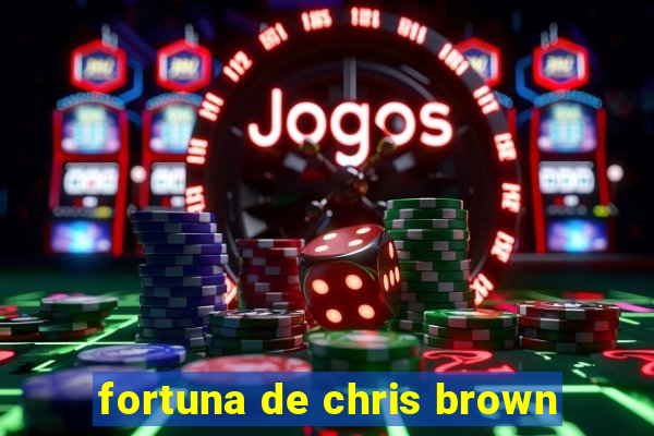 fortuna de chris brown